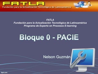 FATLA
Fundación para la Actualización Tecnológica de Latinoamérica
        Programa de Experto en Procesos E-learning
 