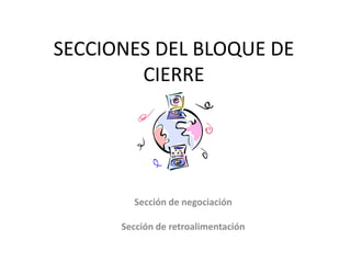 SECCIONES DEL BLOQUE DE CIERRESección de negociaciónSección de retroalimentación