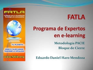 FATLAPrograma de Expertos en e-learning Metodología PACIE Bloque de Cierre Eduardo Daniel Haro Mendoza 