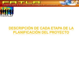 DESCRIPCIÓN DE CADA ETAPA DE LA
  PLANIFICACIÓN DEL PROYECTO
 