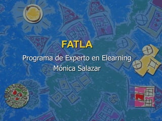 FATLA Programa de Experto en Elearning Mónica Salazar 