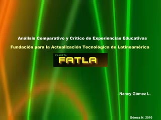 Análisis Comparativo y Crítico de Experiencias Educativas Fundación para la Actualización Tecnológica de Latinoamérica Nancy Gómez L. 