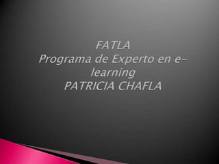FATLAPrograma de Experto en e-learningPATRICIA CHAFLA  
