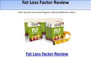 Fat Loss Factor Review
Don’t buy Fat Loss Factor Program until you READ this review
Fat Loss Factor Review
 
