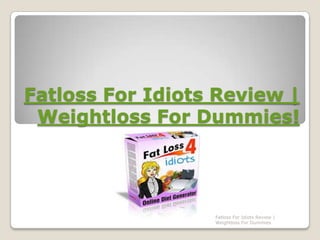 Fatloss For Idiots Review | Weightloss For Dummies! Fatloss For Idiots Review | Weightloss For Dummies 
