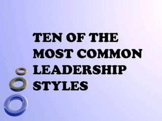 TEN OF THE MOST COMMON LEADERSHIP STYLES 