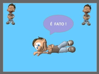 É  FATO ! 