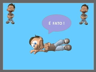 É  FATO ! 