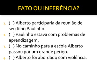 ( ) Alberto participaria da reunião de seu filho Paulinho. ( ) Paulinho estava com problemas de aprendizagem. ( ) No caminho para a escola Alberto passou por um grande perigo. ( ) Alberto foi abordado com violência.