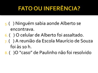 5. ( ) Ninguém sabia aonde Alberto se encontrava. 6. ( ) O celular de Alberto foi assaltado. 7. ( ) A reunião da Escola Maurício de Souza foi às 10 h. 8. ( )O “caso” de Paulinho não foi resolvido