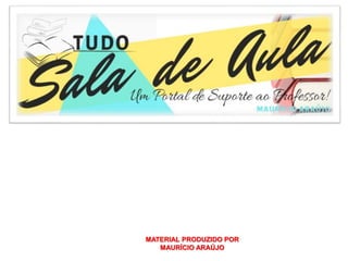 MATERIAL PRODUZIDO POR
MAURÍCIO ARAÚJO
 