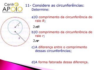 11- Considere as circunferências:
   Determine:

   a)O comprimento da circunferência de
     raio R;
    2πR
   b)O compr...