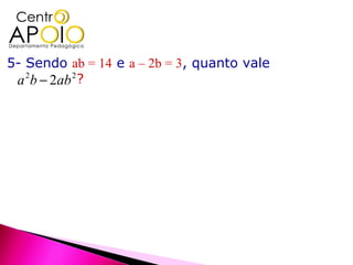 5- Sendo ab = 14 e a – 2b = 3, quanto vale
 a b − 2ab ?
   2      2
 