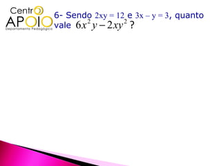 6- Sendo 2xy = 12 e 3x – y = 3, quanto
vale 6 x y − 2 xy ?
        2        2
 