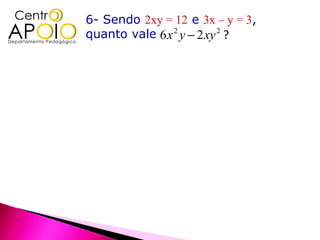 6- Sendo 2xy = 12 e 3x – y = 3,
quanto vale 6 x 2 y − 2 xy 2 ?
 