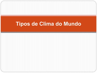 Tipos de Clima do Mundo
 
