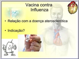 Vacina contra  Influenza Relação com a doença aterosclerótica Indicação? 