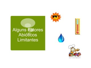 Alguns Fatores
Abióticos
Limitantes
Temperatura
Influência:
Metabolismo
 