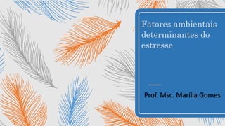 Fatores ambientais
determinantes do
estresse
Prof. Msc. Marília Gomes
 