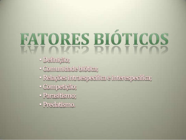 Em ecologia, chamam-se fatores bióticos a todos os
efeitos causados pelos organismos em um
ecossistema, que condicionam as...