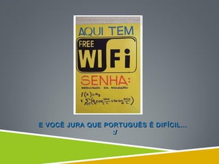 E VOCÊ JURA QUE PORTUGUÊS É DIFÍCIL...E VOCÊ JURA QUE PORTUGUÊS É DIFÍCIL...
:/:/
 