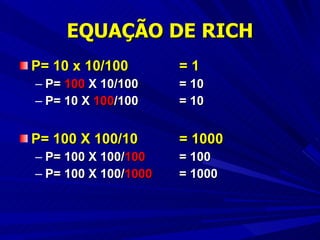 EQUAÇÃO DE RICH P= 10 x 10/100  = 1 P=  100  X 10/100 = 10 P= 10 X  100 /100 = 10 P= 100 X 100/10 = 1000 P= 100 X 100/ 100 = 100 P= 100 X 100/ 1000 = 1000 
