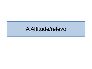 A Altitude/relevo  