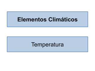 Elementos Climáticos 
Temperatura  