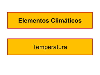Elementos Climáticos 
Temperatura  