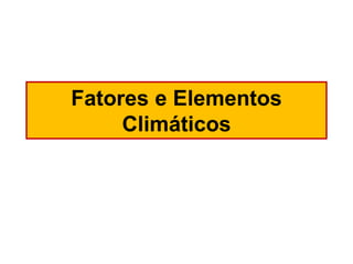 Fatores e Elementos Climáticos  