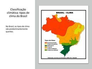 Classificação
climática: tipos de
clima do Brasil
No Brasil, os tipos de clima
são predominantemente
quentes.
 