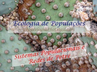 Ecologia de Populações
   popecologia@hotmail.com
 