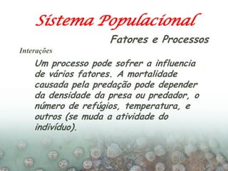 Sistema Populacional
                    Fatores e Processos
Interações
    Um processo pode sofrer a influencia
    de vá...
