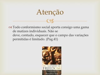 Atenção
                    
 Todo conformismo social aporta consigo uma gama
  de matizes individuais. Não se
  deve, contudo, esquecer que o campo das variações
  permitidas é limitado. (Pag.41)
 
