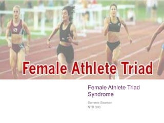 +




    Female Athlete Triad
    Syndrome
    Sammie Seaman
    NTR 300
 