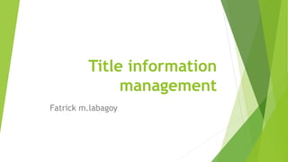 Title information
management
Fatrick m.labagoy
 