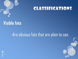 Visible fats

     -Are obvious fats that are plain to see.
 