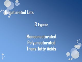 Unsaturated fats

                   3 types:

            Monounsaturated
            Polyunsaturated
            Trans-fatty Acids
 