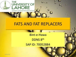 FATS AND FAT REPLACERS
Bint-e-Hawa
DDNS 8th
SAP ID: 70052884
10/8/2019 1
 