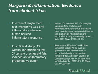 Margarin & inflammation. Evidence
from clinical trials

• In a recent single meal       •   Masson CJ, Mensink RP Exchangi...