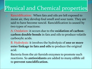Physical and Chemical properties
4. Rancidification: When fats and oils are left exposed to
moist air, they develop foul s...