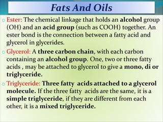 Fats And Oils
o Ester: The chemical linkage that holds an alcohol group
(OH) and an acid group (such as COOH) together. An...