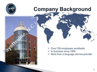 19
 Over 700 employees worldwide
 In business since 1995
 More than a language service provider
 