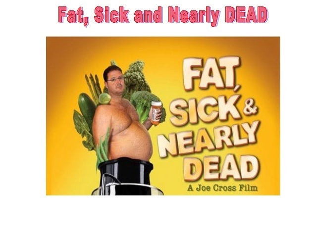 Fat Sick And Nearly Dead Full Movie Free Fat sick and nearly dead