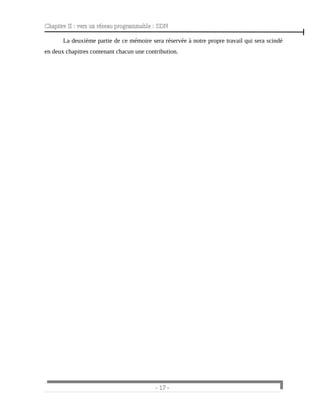 Chapitre II : vers un réseau programmable : SDN
La deuxième partie de ce mémoire sera réservée à notre propre travail qui sera scindé
en deux chapitres contenant chacun une contribution.
- 17 -
 