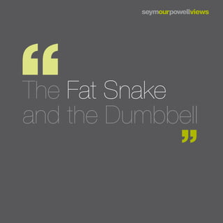 The Fat Snake
and the Dumbbell
 