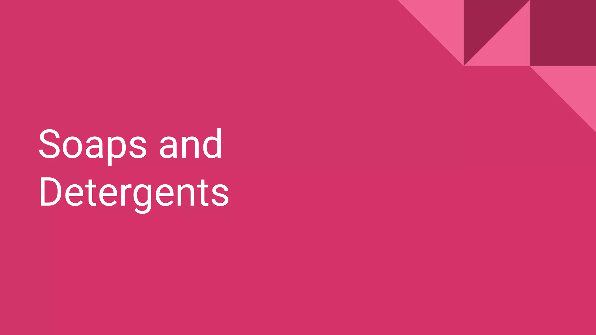 Soaps and
Detergents
 