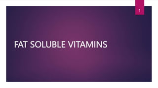 FAT SOLUBLE VITAMINS
1
 