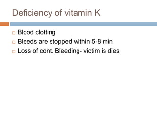 Deficiency of vitamin K
 Blood clotting
 Bleeds are stopped within 5-8 min
 Loss of cont. Bleeding- victim is dies
 
