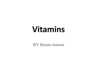 Vitamins
BY Rania osman
 